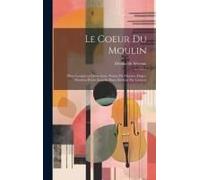 Le Coeur Du Moulin; Pièce Lyrique En Deux Actes. Poème De Maurice Magre. Partition Pour Chant Et Piano Réduite Par L'auteur