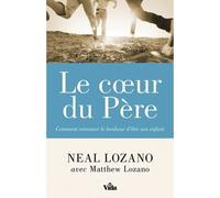 Le Coeur Du Père - Comment Retrouver Le Bonheur D'être Son Enfant