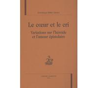 Le Coeur Et Le Cri - Variations Sur L'héroïde Et L'amour Épistolaire