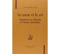 Le coeur et le cri - variations sur l'héroïde et l'amour épistolaire Variations sur l'héroïde et l'amour épistolaire - Dominique Millet-Gérard - Honore Champion - relié - Etude