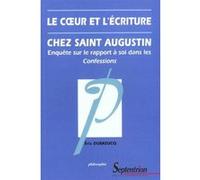 Le coeur et l''écriture chez Saint-Augustin: Enquête sur le rapport à soi dans les Confessions