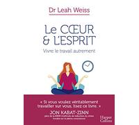 Le Coeur et l'Esprit : Vivre le travail autrement: La méthode pour mieux vivre votre travail au quotidien