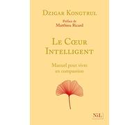 Dzigar Kongtrul – Le Cœur intelligent – Manuel pour vivre en compassion – Préface Matthieu Ricard