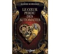 Le Coeur perdu des automates Daniel H. Wilson (Auteur), Patrick Imbert (Traduction)