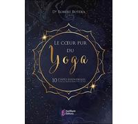 Le Coeur Pur Du Yoga - 10 Étapes Essentielles Pour La Transformation De Soi