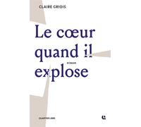 Le coeur quand il explose - Claire Griois - Quartier Libre - broché - Roman