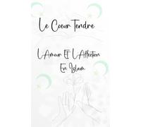 Le Coeur Tendre: L'Amour Et L'Affection En Islam