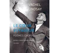 Le Coeur voyageur Vachel Lindsay (Auteur), Marc Chénetier (Traduction)