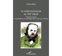 Le collectionnisme au XIXe siècle Théophile Gautier et les Préfaces aux catalogues des ventes aux enchères - Cettina Rizzo - L'harmattan - broché - Etude