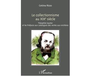 Le collectionnisme au XIXe siècle Théophile Gautier et les Préfaces aux catalogues des ventes aux enchères - Cettina Rizzo - L'harmattan - broché - Etude