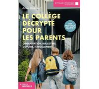 Le collège décrypté pour les parents Organisation, bulletins, devoirs, harcèlement... Une prof vous coache ! - Anne Bossard - Eyrolles - broché - Guide