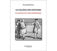 Le Collège des Officiers Les attributs et les outils emblématiques - Percy John Harvey - Cepadues - broché - Essai