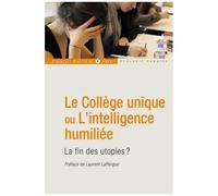 Le Collège Unique Ou L'intelligence Humiliée - La Fin Des Utopies