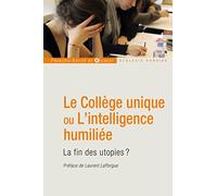 Le Collège unique ou L'intelligence humiliée: La fin des utopies