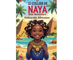 Le Collier De Naya: Une Aventure Culturelle Africaine.: histoire, culture, traditions
