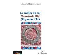Le collier du roi Makoko de Mbé (Royaume téké) - Eugénie Mouayini Opou - L'harmattan - broché - Essai