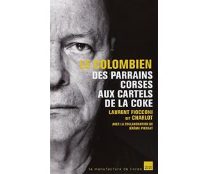 LE COLOMBIEN: DES PARRAINS CORSES AUX CARTELS DE LA COKE