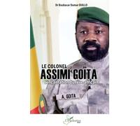 Le Colonel Assimi Goïta L’incarnation du rêve africain - Boubacar Oumar Diallo - L'harmattan - broché - Essai