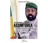 Le Colonel Assimi Goïta L’incarnation du rêve africain - Boubacar Oumar Diallo - L'harmattan - broché - Essai