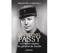 Le colonel Passy Le maître espion du général de Gaulle - Sébastien Albertelli - Tallandier - broché - Biographie
