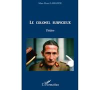 Le colonel suspicieux Théâtre - Marc-Henri Lamande - L'harmattan - broché - Théâtre