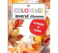 Le Coloriage inversé d'Automne - reverse coloring ambiance automne: détente, poésie et créativité dans ce livre d'activités d'automne
