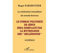Le combat politique de Jésus sera remplacé par la mythologie des "hellénistes" La réalisation immédiate du monde heureux - Schémas - Roger Parmentier - L'harmattan - broché - Essai
