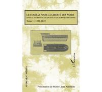 Le combat pour la liberté des noirs dans le Journal de la Société de la Morale Chrétienne Tome 1 : 1822-1825 - Marie-Laure Aurenche - L'harmattan - broché - Etude