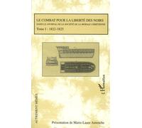 Le Combat Pour La Liberté Des Noirs Dans Le Journal De La Société De La Morale Chrétienne - Tome 1, 1822-1825