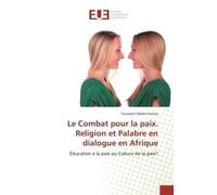 Le Combat pour la paix. Religion et Palabre en dialogue en Afrique - Toussaint Kutesa - Universitaires Europeennes - broché - Livre