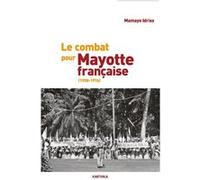 Le combat pour Mayotte française (1958-1976) Mamaye Idriss (Auteur)