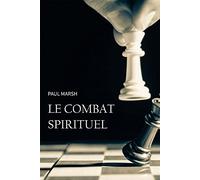 Le combat spirituel: Comment se saisir des armes de Dieu pour combattre efficacement