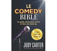 Le Comedy Bible: Le guide ultime pour ecrire et faire du stand-up