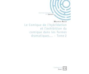 Le Comique de l'hybridation et l'exhibition du comique dans les formes dramatiques... - Tome 2
