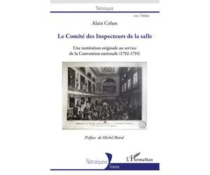 Le Comité des Inspecteurs de la salle Une institution originale au service de la Convention nationale (1792-1795) - Alain Cohen - L'harmattan - broché - Etude