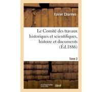 Le Comité des travaux historiques et scientifiques, histoire et documents. Tome 2 - Xavier Charmes - Hachette Bnf - broché - Livre