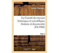 Le Comité des travaux historiques et scientifiques (histoire et documents). Tome 2 - Xavier Charmes - Hachette Bnf - broché - Livre