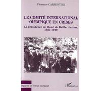 Le comité international olympique en crises La présidence de Henri de Baillet-Latour, 1925-1940 - Florence Carpentier - L'harmattan - broché - Essai