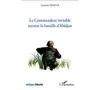 Le Commandant invisible raconte la bataille d'Abidjan - Germain Sehoue - L'harmattan - broché - Récit