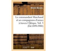 Le commandant Marchand et ses compagnons d'armes à travers l'Afrique. Vol. 3 (Éd.1899-1900) - Michel Morphy - Hachette Bnf - broché - Livre