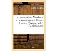 Le commandant Marchand et ses compagnons d'armes à travers l'Afrique. Vol. 3 (Éd.1899-1900) Michel Morphy (Auteur)