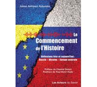 LE COMMENCEMENT DE L'HISTOIRE RéFLEXIONSHIER ET AUJOURD’HUI RUSSIE UKRAINE EUROPE CENTRALE Réflexions, hier et aujourd’hui : Russie, Ukraine, Europe Centrale - Jaime Antunez Aldunate - Les Acteurs Du