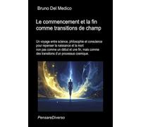 Le commencement et la fin comme transitions de champ.: Un voyage entre science, philosophie et conscience pour repenser la naissance et la mort comme des transitions d’un processus cosmique