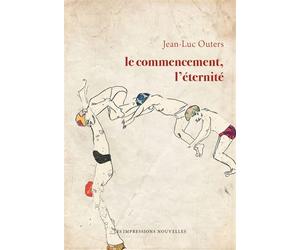 Le commencement, l’éternité - Jean-Luc Outers - Impressions Nouvelles - broché - Roman