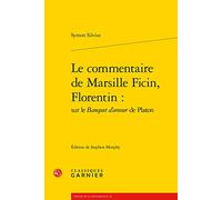 Le commentaire de Marsille Ficin, Florentin : sur le Banquet d'amour de Platon