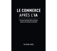 LE COMMERCE APRÈS L' IA: Ce que l' humain doit maîtriser quand tout devient automatisé