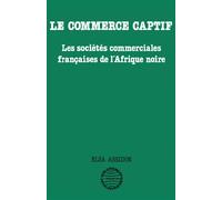 Le commerce captif. Les sociétés commerciales françaises de l'Afrique noire