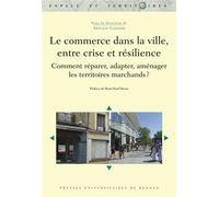 Le commerce dans la ville, entre crise et résilience Comment réparer, adapter, aménager les territoires marchands ? Préface de René-Paul Desse - Arnaud Gasnier - Presses Universitaires Rennes - broché