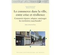 Le commerce dans la ville, entre crise et résilience: Comment réparer, adapter, aménager les territoires marchands ? Préface de René-Paul Desse