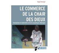 Le commerce de la chair des dieux: Chamanisme et modernité en terres mazatèques (Mexique)